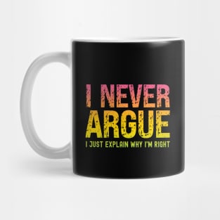 I Never Argue, I Just Explain Why I'm Right Mug